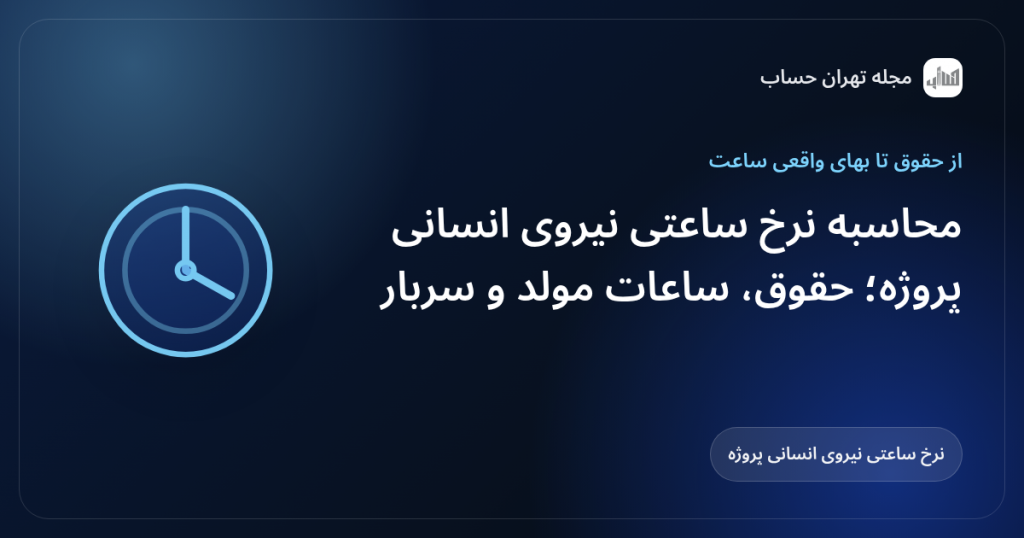 محاسبه نرخ ساعتی نیروی انسانی پروژه؛ حقوق، ساعات مولد و سربار